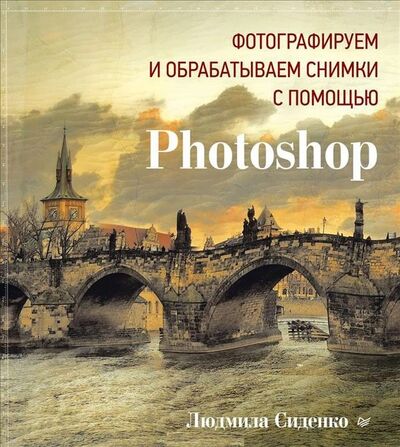 Книга: Фотографируем и обрабатываем снимки с помощью Photoshop (Сиденко Л.) ; Питер СПб, 2014 