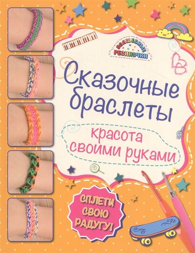 Книга: Сказочные браслеты Красота своими руками (Саноцкая А.) ; Эксмо, 2015 