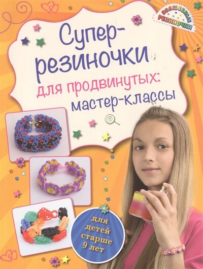 Книга: Суперрезиночки для продвинутых мастер-классы для детей старше 9 лет (Елисеева Антонина Валерьевна) ; Эксмо, 2015 