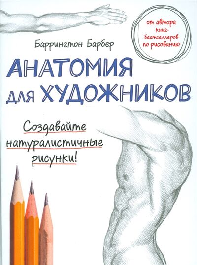 Книга: Анатомия для художников Создавайте натуралистичные рисунки (Барбер Баррингтон) ; Эксмо, 2016 