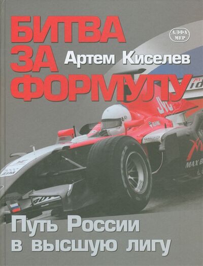 Книга: Битва за Формулу Путь России в высшую лигу (Артем Киселев) ; Алфамер Паблишинг СПб, 2006 