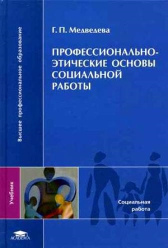 Книга: Профессионально-этические основы социальной работы Высшее профессиональное образование Медведева Г Академия (Медведева) ; Академия, 2009 