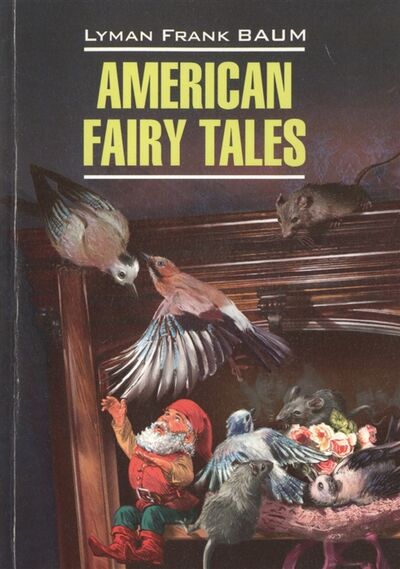 Книга: American fairy tales Книга для чтения на английском языке (Баум Лаймен Фрэнк, Баум Фрэнк Лаймен) ; КАРО, 2015 