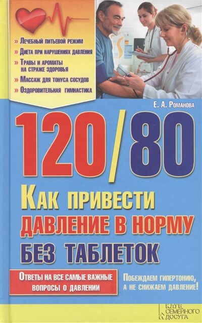 Книга: 120 80 Как привести давление в норму без таблеток (Романова Е.А.) ; Клуб Семейного Досуга, 2014 
