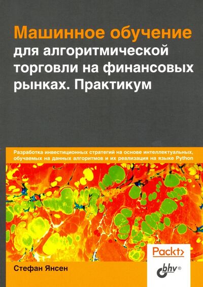 Книга: Машинное обучение для алгоритмической торговли на финансовых рынках. Практикум (Янсен Стефан) ; BHV, 2020 