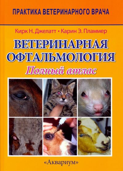 Книга: Ветеринарная офтальмология. Полный атлас (Джелатт Кирк Н., Пламмер Карин Э.) ; Аквариум-Принт, 2020 