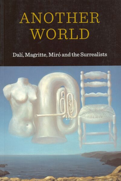 Книга: Another World. Dali, Magritte, Miro and the Surrealists; National Galleries of Scotland, 2010 