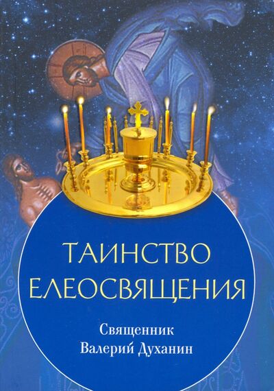 Книга: Таинство Елеосвящения (Священник Валерий Духанин) ; Сретенский ставропигиальный мужской монастырь, 2016 