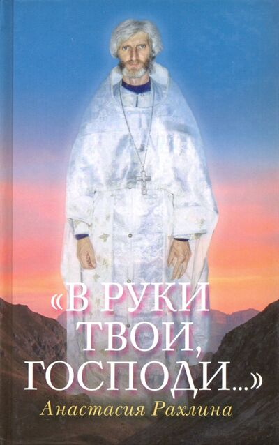 Книга: «В руки Твои, Господи...» (Рахлина Анастасия Рафаиловна) ; Сретенский ставропигиальный мужской монастырь, 2016 