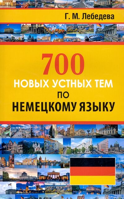 Книга: 700 новых устных тем по немецкому языку (Лебедева Галина Михайловна) ; Хит-книга, 2020 