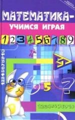 Книга: Математика - учимся играя (Стожарова Марина Юрьевна) ; Феникс, 2008 