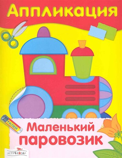Книга: Аппликация Маленький паровозик (Гончарова Дарья (иллюстратор)) ; Стрекоза, 2010 