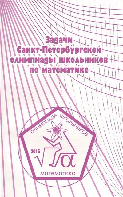 Книга: Задачи Санкт-Петербургской олимпиады школьников по математике 2015 года (Не указан) ; МЦНМО, 2016 