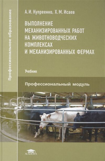 Книга: Выполнение механизированных работ на животноводческих комплексах и механизированных фермах Учебник (Купреенко А., Исаев Х.) ; Академия, 2019 