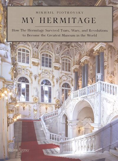 Книга: My Hermitage How the Hermitage Survived Tsars Wars and Revolutions to Become the Greatest Museum in the World (Piotrovsky Mikhail) ; Арка, 2015 