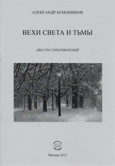 Книга: Вехи света и тьмы Двести стихотворений (Бубенников Александр Николаевич) ; Спутник+, 2012 
