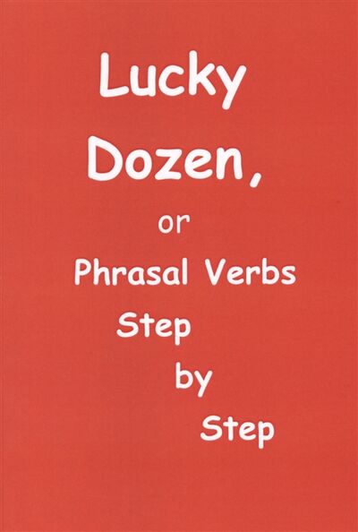 Книга: Lucky Dozen or Phrasal Verbs Step by Step (Баттер Е.) ; Столица, 2016 