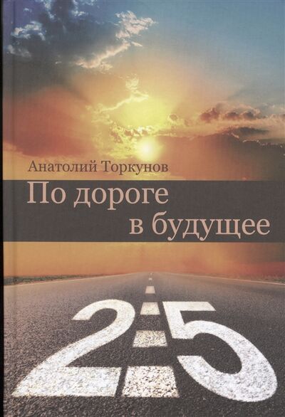 Книга: По дороге в будущее - 2 5 (Торкунов Анатолий Васильевич) ; Аспект Пресс, 2017 