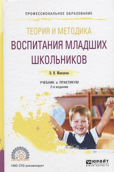 Книга: Теория и методика воспитания младших школьников Учебник и практикум (В.И. Максакова) ; Юрайт, 2018 