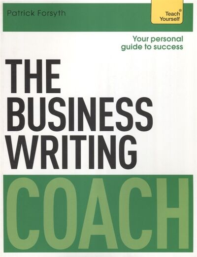 Книга: The Business Writing Coach Teach Yourself (Patrick Forsyth) ; Hodder & Stoughton Ltd, 2015 