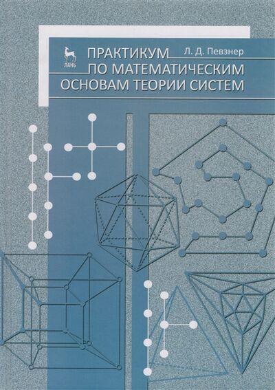 Книга: Практикум по математическим основам теории систем (Певзнер Л.) ; Лань Спб, 2013 