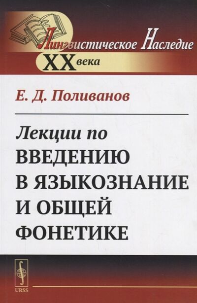 Книга: Лекции по введению в языкознание и общей фонетике (Поливанов Е.) ; Едиториал УРСС, 2019 