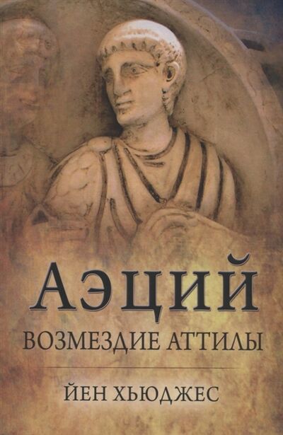 Книга: Аэций возмездие Аттилы (Хьюджес Й.) ; Клио, 2018 