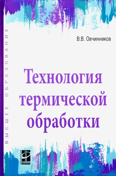 Книга: Технология термической обработки. Учебник (Овчинников Виктор Васильевич) ; Форум, 2020 