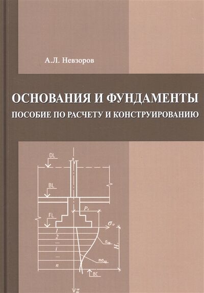 Книга: Основания и фундаменты Пособие по расчету и конструированию (А.Л. Невзоров) ; АСВ, 2018 