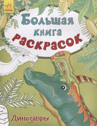 Книга: Большая книга раскрасок Динозавры (Каспарова Юлия Владимировна) ; Ранок, 2019 