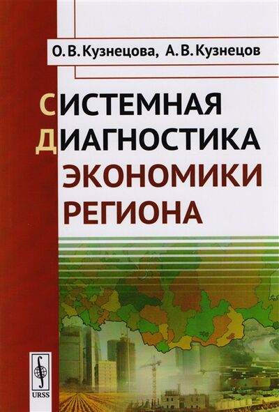 Книга: Системная диагностика экономики региона (О.В. Кузнецова, А.В. Кузнецова) ; Ленанд, 2019 