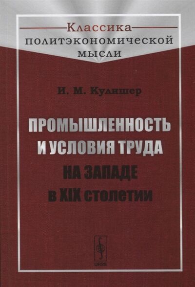 Книга: Промышленность и условия труда на Западе в XIX столетии (Кулишер Иосиф Михайлович) ; Ленанд, 2020 