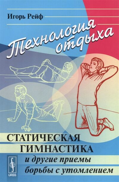 Книга: Технология отдыха Статическая гимнастика и другие приемы борьбы с утомлением (Рейф Игорь Евгеньевич) ; Ленанд, 2021 