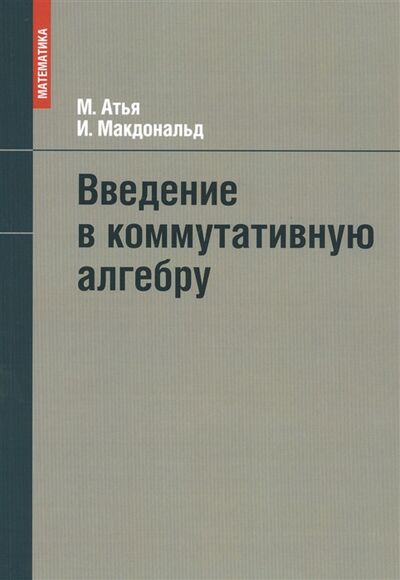 Книга: Введение в коммутативную алгебру (Атья Майкл Фрэнсис) ; Москва, 2020 