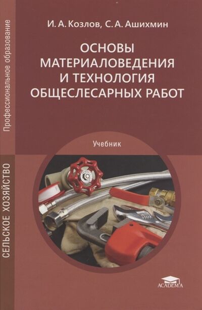 Книга: Основы материаловедения и технология общеслесарных работ (Козлов Игорь Анатольевич) ; Академия, 2020 