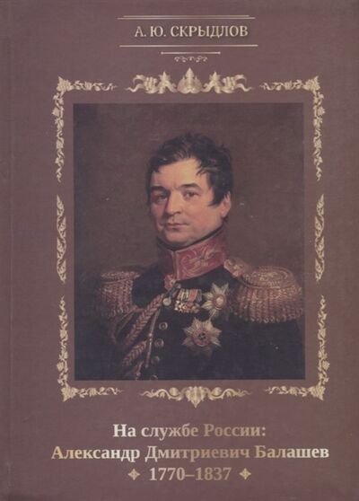 Книга: На службе России Александр Дмитриевич Балашев 1770-1837 (Скрыдлов) ; Петрополис, 2016 
