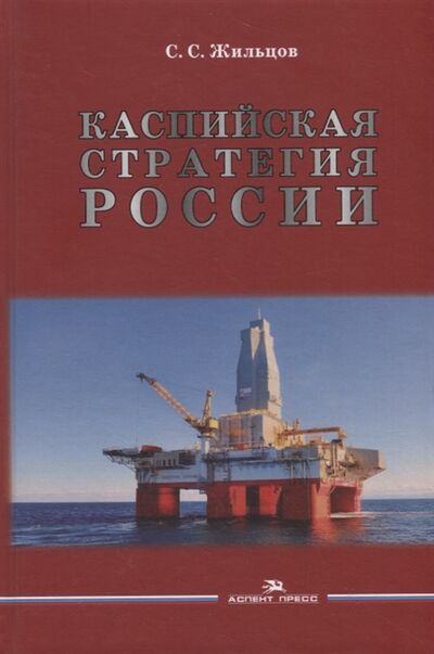 Книга: Каспийская стратегия России (Жильцов Сергей Сергеевич) ; Аспект Пресс, 2020 