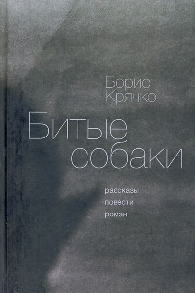 Книга: Битые собаки. Рассказы, повести, роман (Крячко Борис Юлианович) ; Геликон Плюс, 2020 