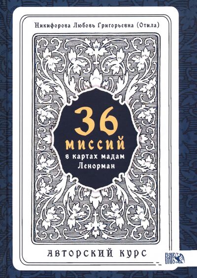 Книга: 36 Миссий в картах Мадам Ленорман. Авторский курс (Никифорова Любовь Григорьевна (Отила)) ; Велигор, 2020 