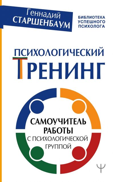 Книга: Психологический тренинг. Самоучитель работы с психологической группой (Старшенбаум Геннадий Владимирович) ; АСТ, 2020 
