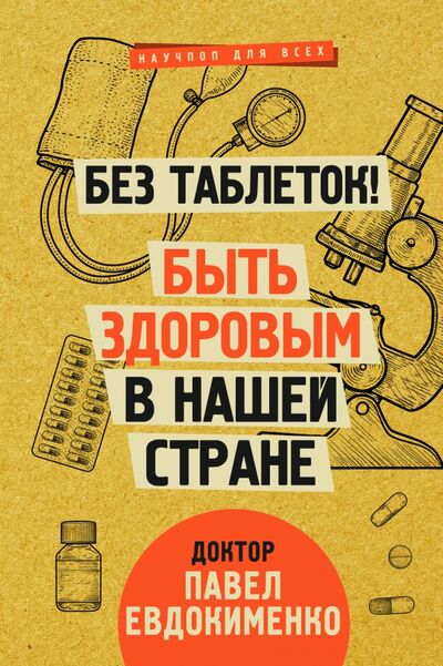 Книга: Без таблеток! Быть здоровым в нашей стране (Евдокименко Павел Валериевич) ; АСТ, 2020 