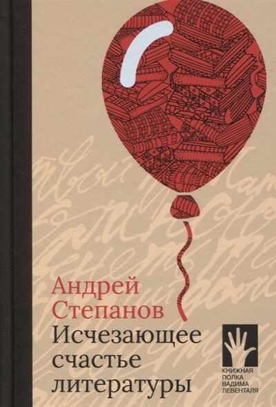 Книга: Исчезающее счастье литературы (Степанов Андрей Дмитриевич) ; Городец, 2021 