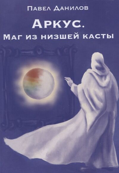 Книга: Аркус Маг из низшей касты (Данилов Павел Александрович) ; Перископ-Волга, 2021 
