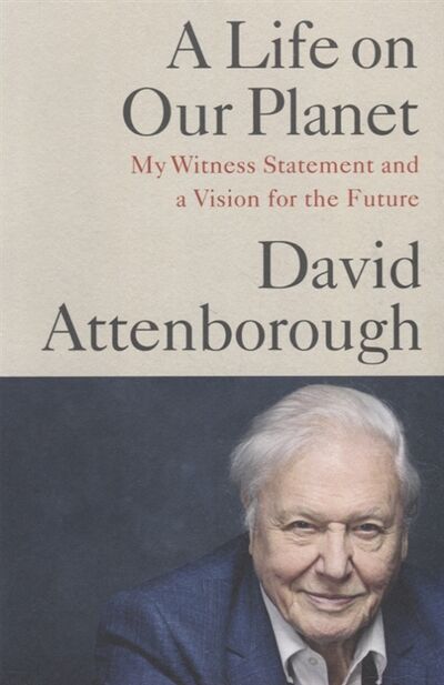 Книга: A Life on Our Planet My Witness Statement and a Vision for the Future (Attenborough David) ; Penguin Books, 2020 