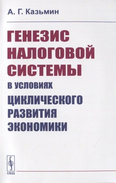Книга: Генезис налоговой системы в условиях циклического развития экономики (Казьмин) ; Ленанд, 2020 