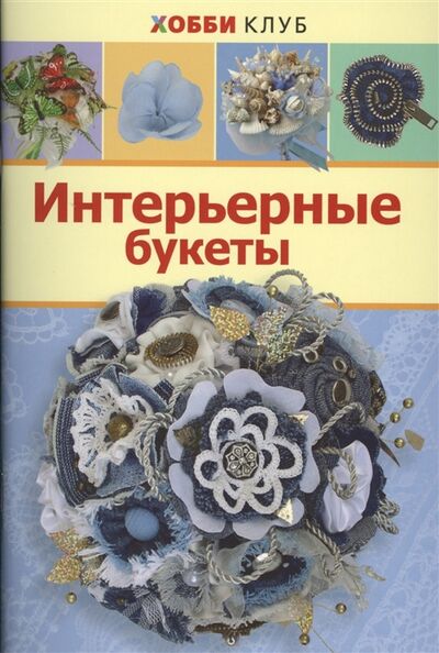 Книга: Интерьерные букеты (Киселева Наталья Юрьевна) ; Хоббитека, 2016 