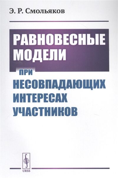 Книга: Равновесные модели при несовпадающих интересах участников (Смольяков) ; Ленанд, 2020 