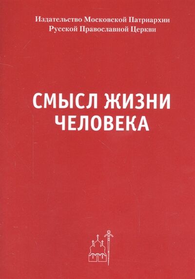Книга: Смысл жизни человека; Издательство Московской Патриархии, 2011 