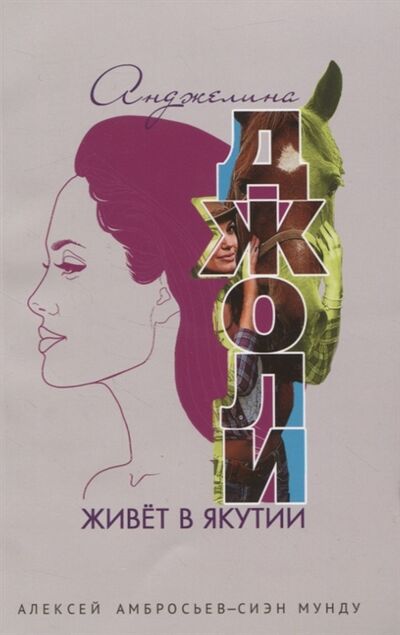 Книга: Анджелина Джоли живет в Якутии (Амбросьев-Сиэн А.) ; Бичик, 2020 