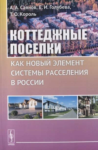Книга: Коттеджные поселки как новый элемент расселения в России (Голубева, Король, Саянов) ; Ленанд, 2017 